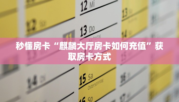 秒懂房卡“麒麟大厅房卡如何充值”获取房卡方式