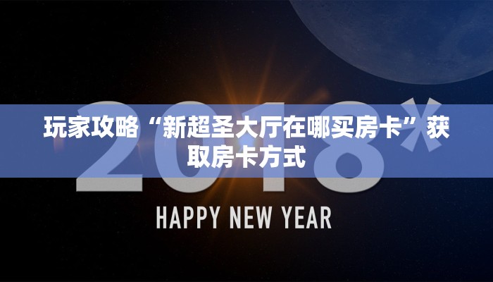 玩家攻略“新超圣大厅在哪买房卡”获取房卡方式 玩家攻略“新超圣大厅在哪买房卡”获取房卡方式