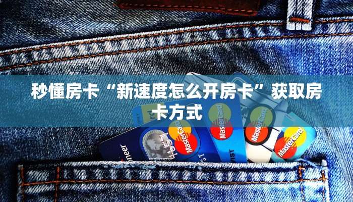 秒懂房卡“新速度怎么开房卡”获取房卡方式 秒懂房卡“新速度怎么开房卡”获取房卡方式