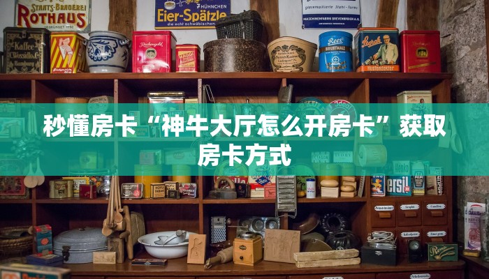 秒懂房卡“神牛大厅怎么开房卡”获取房卡方式 秒懂房卡“神牛大厅怎么开房卡”获取房卡方式