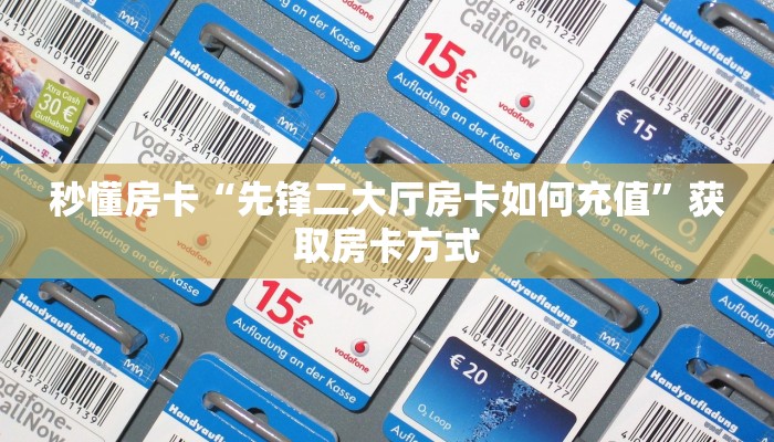 秒懂房卡“先锋二大厅房卡如何充值”获取房卡方式 秒懂房卡“先锋二大厅房卡如何充值”获取房卡方式