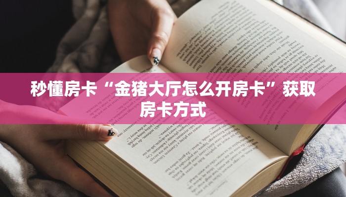 秒懂房卡“金猪大厅怎么开房卡”获取房卡方式 秒懂房卡“金猪大厅怎么开房卡”获取房卡方式
