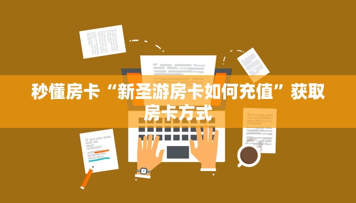 秒懂房卡“新圣游房卡如何充值”获取房卡方式 秒懂房卡“新圣游房卡如何充值”获取房卡方式