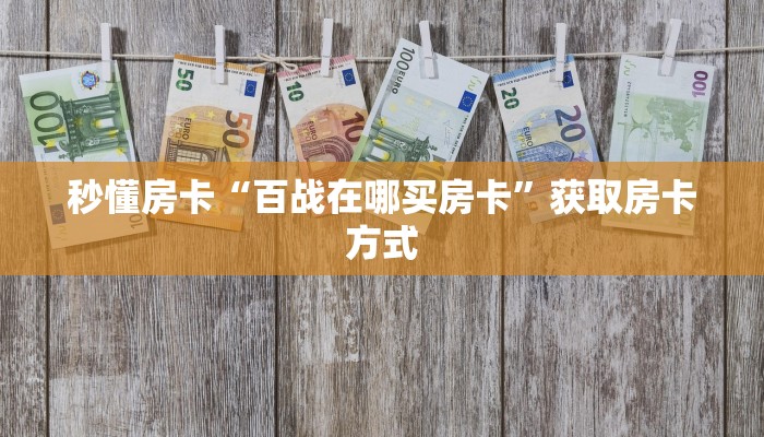 秒懂房卡“百战在哪买房卡”获取房卡方式 秒懂房卡“百战在哪买房卡”获取房卡方式