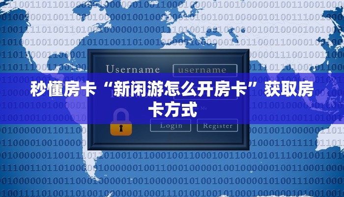 秒懂房卡“新闲游怎么开房卡”获取房卡方式 秒懂房卡“新闲游怎么开房卡”获取房卡方式