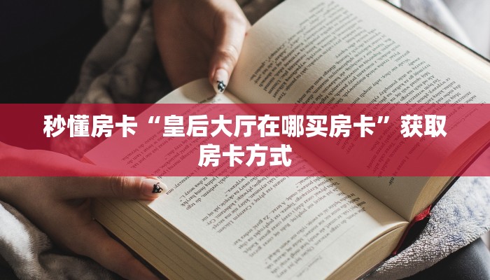 秒懂房卡“皇后大厅在哪买房卡”获取房卡方式 秒懂房卡“皇后大厅在哪买房卡”获取房卡方式