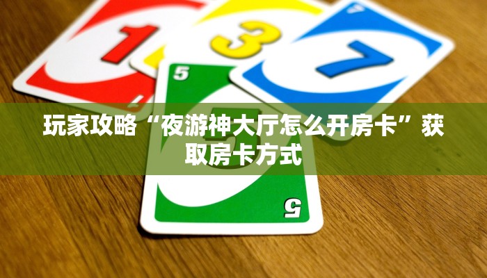 玩家攻略“夜游神大厅怎么开房卡”获取房卡方式 玩家攻略“夜游神大厅怎么开房卡”获取房卡方式