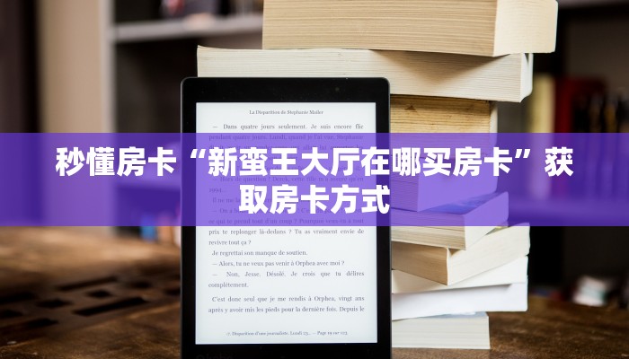 秒懂房卡“新蛮王大厅在哪买房卡”获取房卡方式 秒懂房卡“新蛮王大厅在哪买房卡”获取房卡方式