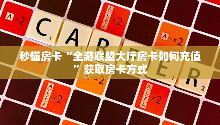 秒懂房卡“全游联盟大厅房卡如何充值”获取房卡方式 秒懂房卡“全游联盟大厅房卡如何充值”获取房卡方式