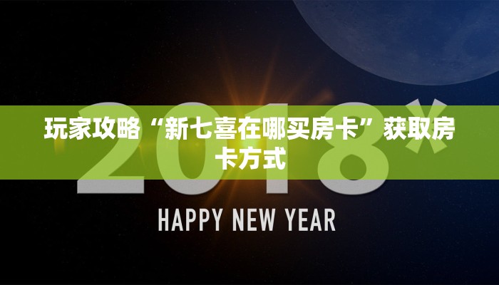玩家攻略“新七喜在哪买房卡”获取房卡方式 玩家攻略“新七喜在哪买房卡”获取房卡方式
