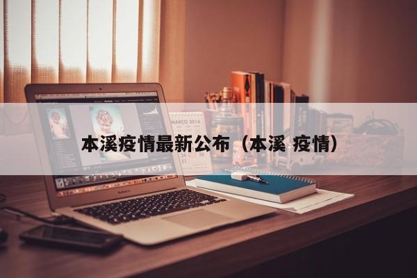 本溪疫情最新公布（本溪 疫情）