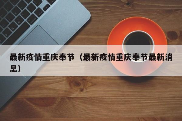 最新疫情重庆奉节（最新疫情重庆奉节最新消息）