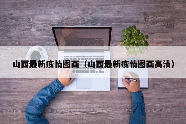 山西最新疫情图画（山西最新疫情图画高清）