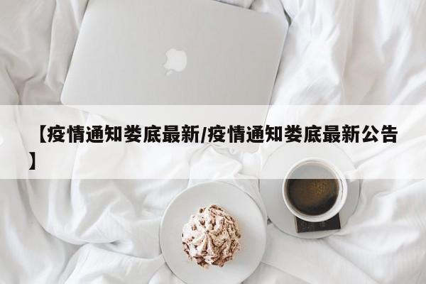 【疫情通知娄底最新/疫情通知娄底最新公告】