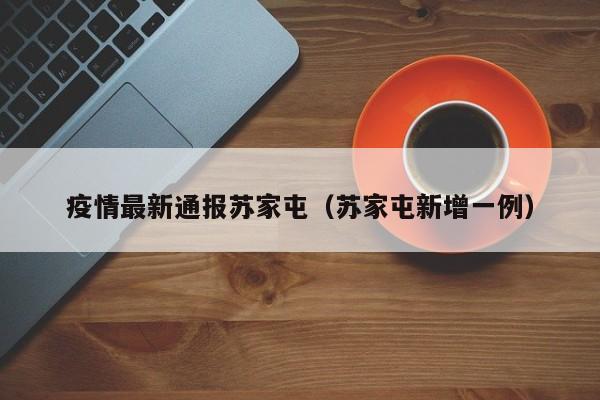 疫情最新通报苏家屯（苏家屯新增一例）