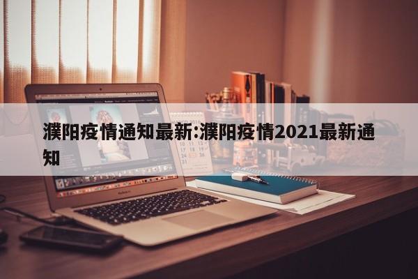 濮阳疫情通知最新:濮阳疫情2021最新通知
