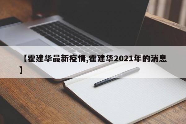 【霍建华最新疫情,霍建华2021年的消息】
