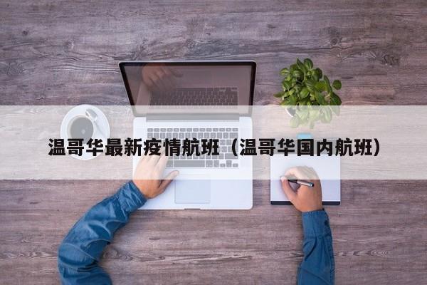 温哥华最新疫情航班（温哥华国内航班）