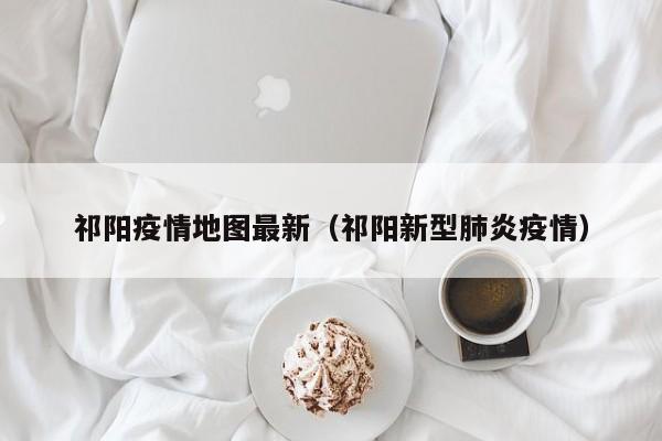 祁阳疫情地图最新（祁阳新型肺炎疫情）