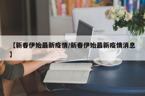 【新春伊始最新疫情/新春伊始最新疫情消息】